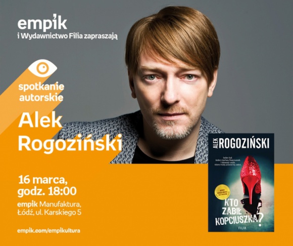 ALEK ROGOZIŃSKI - SPOTKANIE AUTORSKIE Książka, LIFESTYLE - ALEK ROGOZIŃSKI - SPOTKANIE AUTORSKIE 16 marca, godz. 18:00 empik Manufaktura, Łódź, ul. Karskiego 5